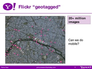 Flickr “geotagged” <ul><ul><li>20+ million images </li></ul></ul>Can we do mobile? 
