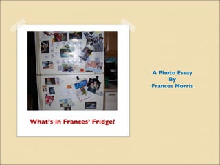 What’s in Frances’ Fridge? ,[object Object],[object Object],[object Object]