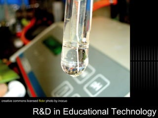 R&D in Educational Technology creative commons licensed  flickr  photo  by inocuo 