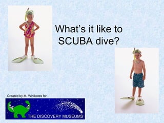 What’s it like to SCUBA dive? Created by M. Winikates for  