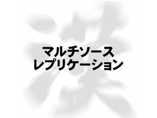 マルチソース
レプリケーション
 