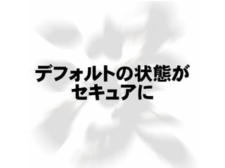 デフォルトの状態が
セキュアに
 