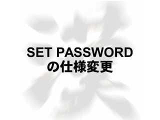 SET PASSWORD
の仕様変更
 