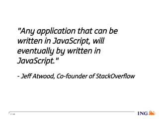 "Any application that can be
written in JavaScript, will
eventually by written in
JavaScript."
- Jeﬀ Atwood, Co-founder of StackOverﬂow
2 / 48
 