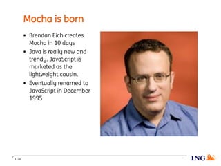 Mocha is born
Brendan Eich creates
Mocha in 10 days
Java is really new and
trendy. JavaScript is
marketed as the
lightweight cousin.
Eventually renamed to
JavaScript in December
1995
8 / 48
 