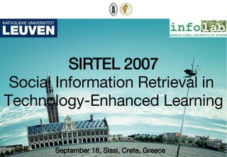 SIRTEL 2007
 Social Information Retrieval in
Technology-Enhanced Learning

       September 18, Sissi, Crete, Greece