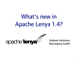 What‘s new in
Apache Lenya 1.4?

            Andreas Hartmann
            BeCompany GmbH




                               1