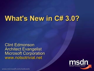 What's New in C# 3.0?  Clint Edmonson Architect Evangelist Microsoft Corporation www.notsotrivial.net   