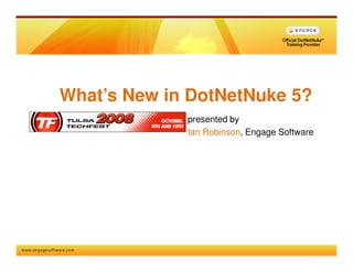 What’s New in DotNetNuke 5?
             presented by
             Ian Robinson, Engage Software
 