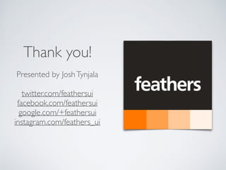 Thank you!
Presented by JoshTynjala
twitter.com/feathersui
facebook.com/feathersui
google.com/+feathersui
instagram.com/feathers_ui
 