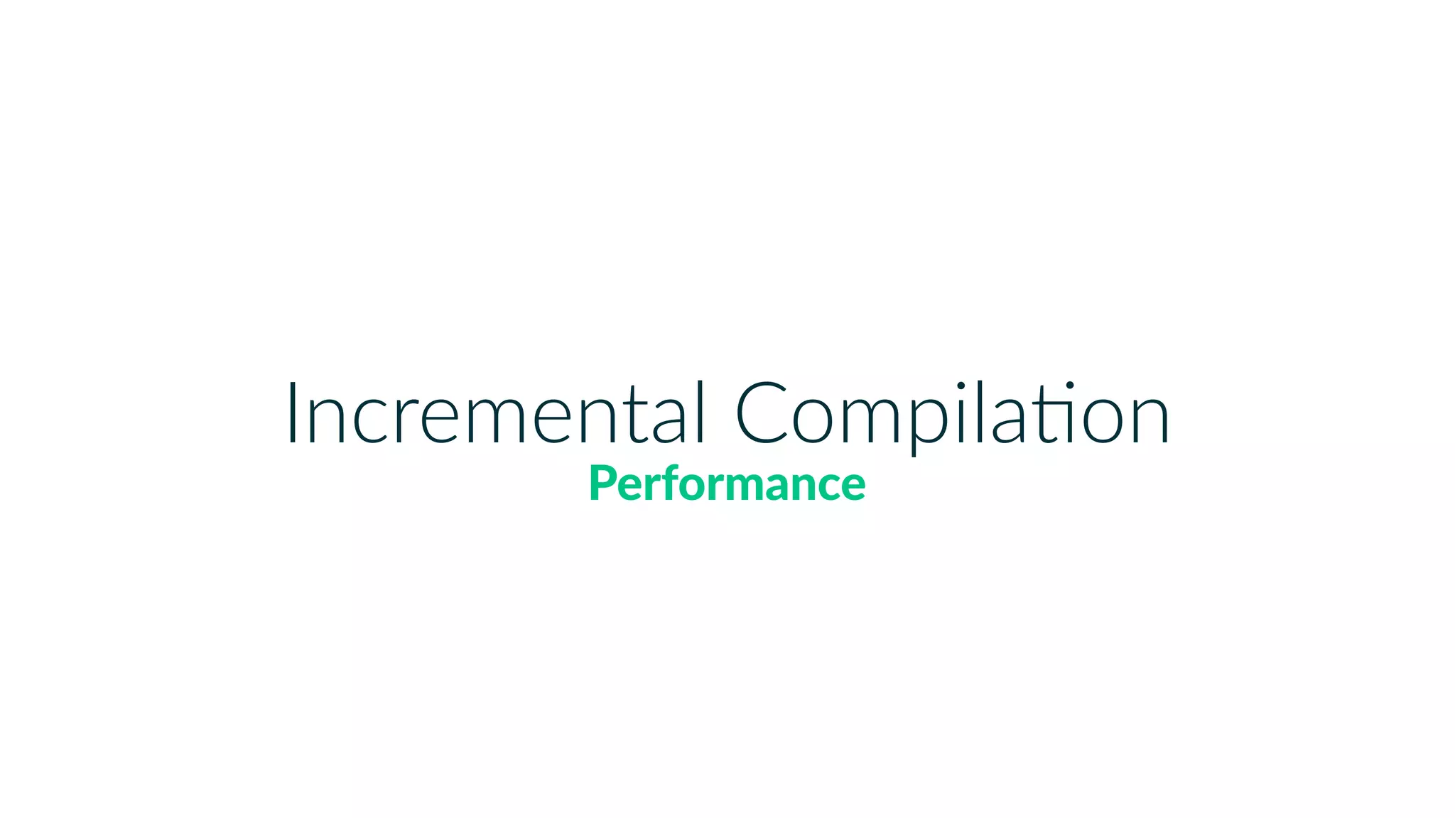 Incremental CompilaKon
Performance
 