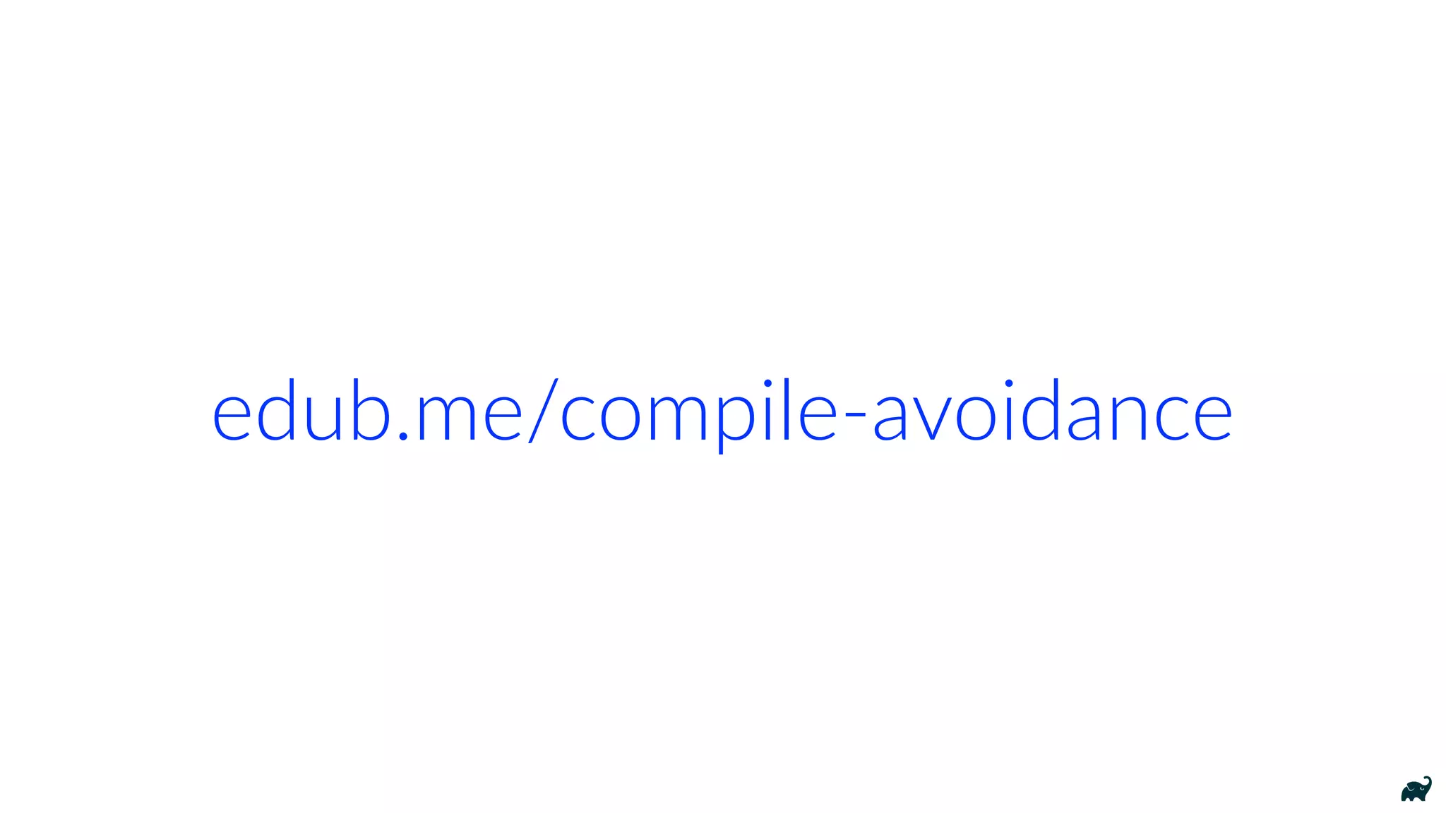 edub.me/compile-avoidance
 