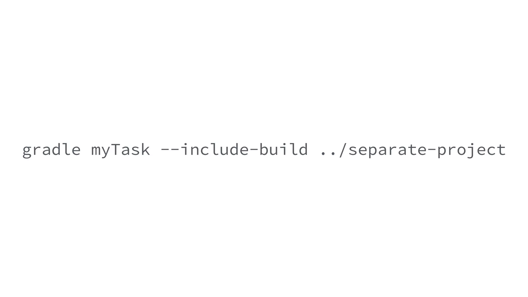 gradle myTask --include-build ../separate-project
 
