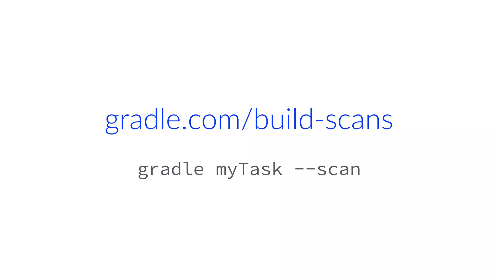 gradle.com/build-scans
gradle myTask --scan
 