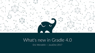 What's new in Gradle 4.0
Eric Wendelin — JavaOne 2017
 