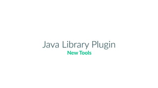 There are at least 2 kinds of Java projects:
applicaQons (standalone, no API)  
libraries (exposes an API)
Java Library Pl...