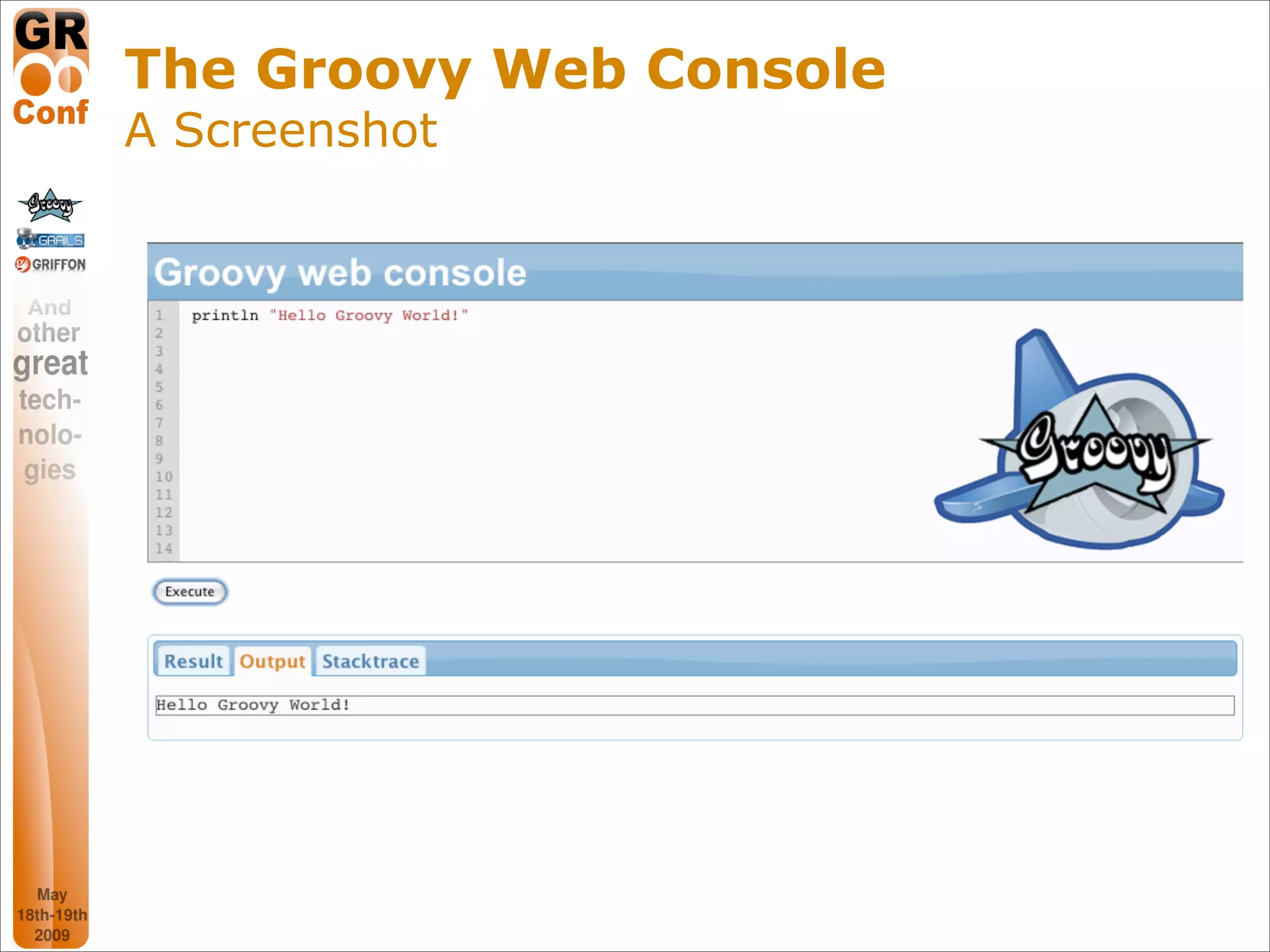 The Groovy Web Console
A Screenshot




                         11
 