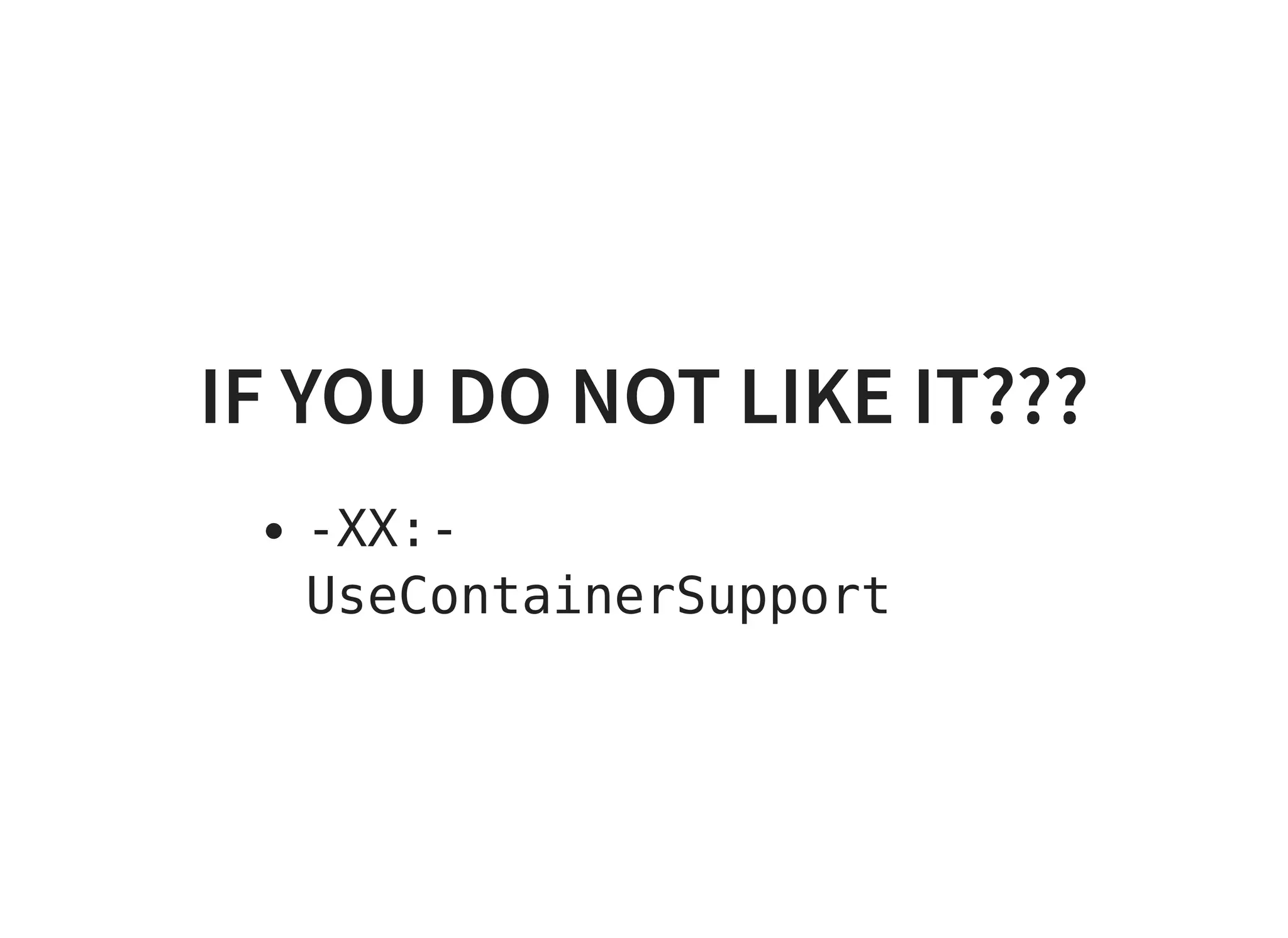 IF YOU DO NOT LIKE IT???IF YOU DO NOT LIKE IT???
-XX:-
UseContainerSupport
 