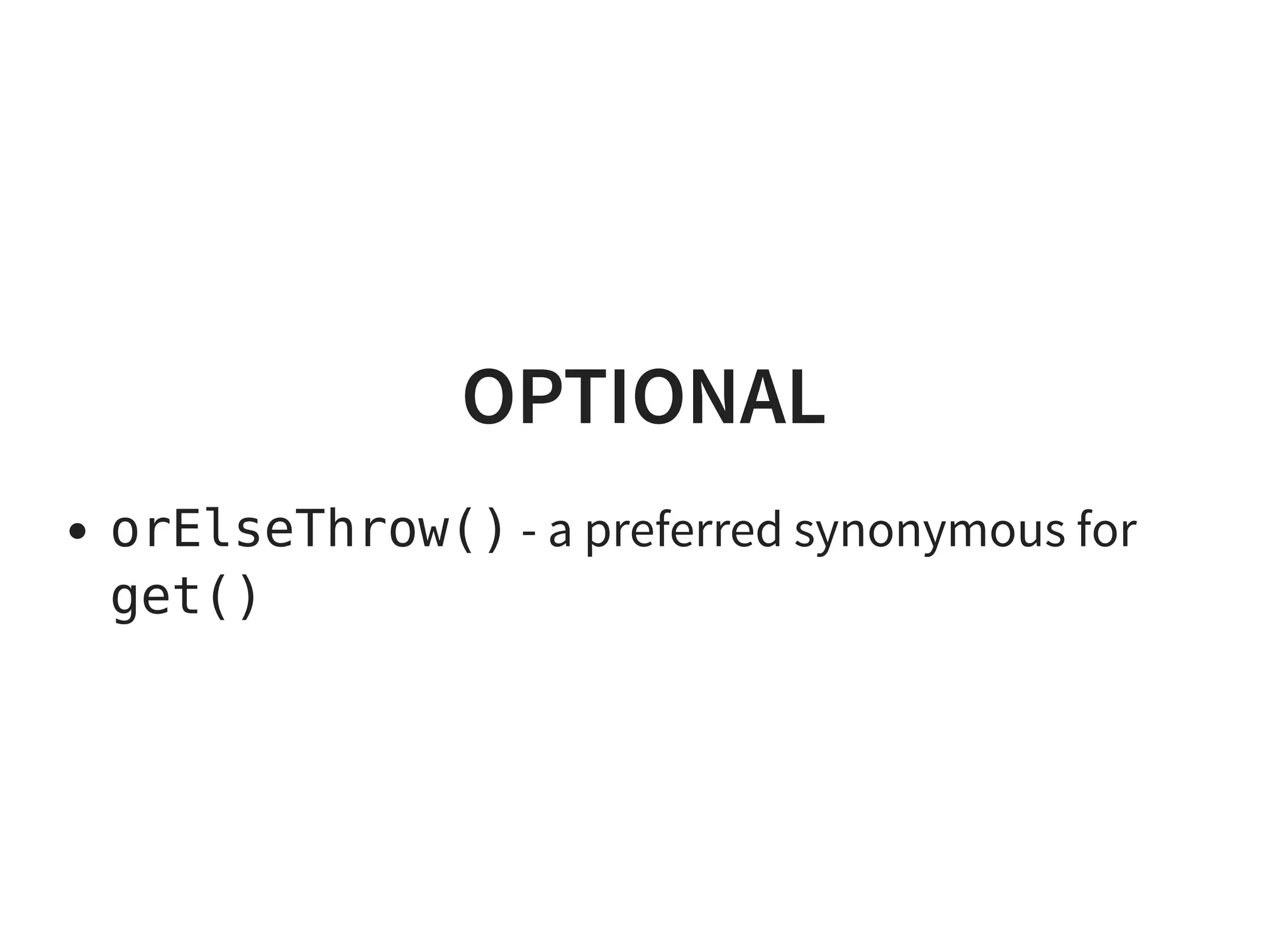 OPTIONALOPTIONAL
orElseThrow() - a preferred synonymous for
get()
 