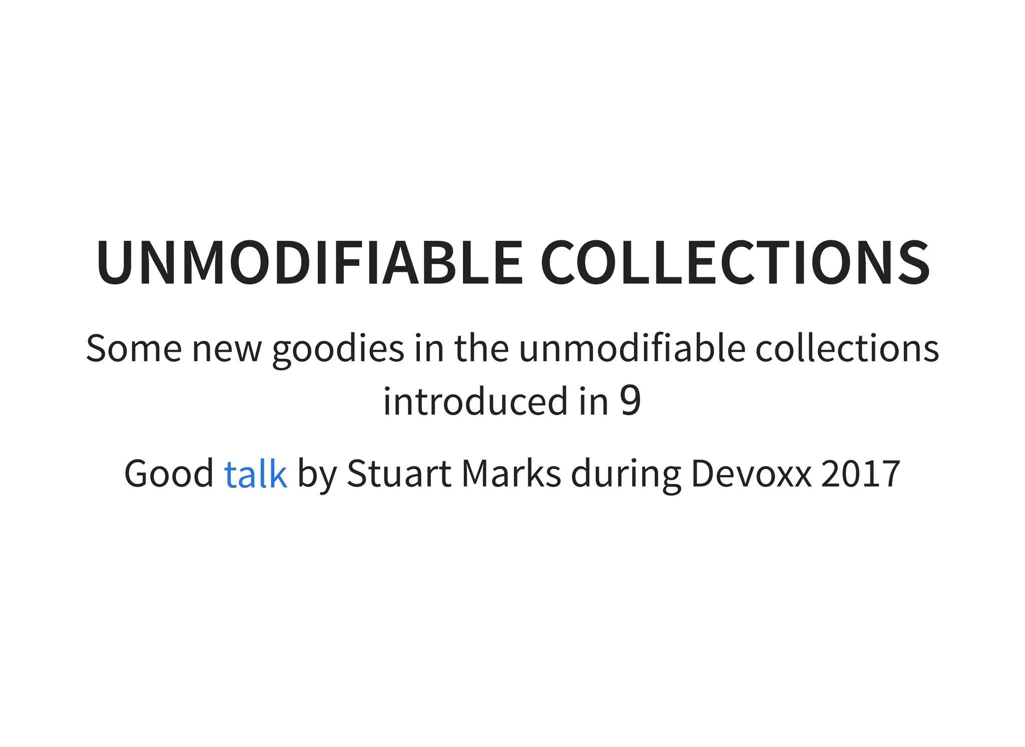 UNMODIFIABLE COLLECTIONSUNMODIFIABLE COLLECTIONS
Some new goodies in the unmodifiable collections
introduced in 9
Good by Stuart Marks during Devoxx 2017talk
 