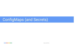 Google Cloud Platform
ConfigMaps (and Secrets)
 