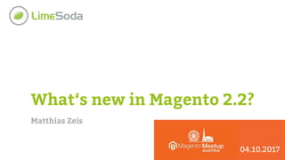 What‘s new in Magento 2.2?
Matthias Zeis
04.10.2017
 