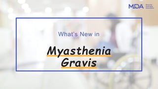 What’s New in
Myasthenia
Gravis
1
 