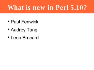 What is new in Perl 5.10? ,[object Object],[object Object],[object Object]