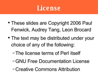 License <ul><li>These slides are Copyright 2006 Paul Fenwick, Audrey Tang, Leon Brocard </li></ul><ul><li>The text may be ...