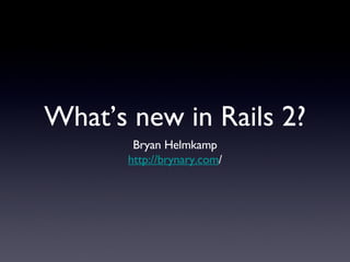 What’s new in Rails 2? ,[object Object],[object Object]