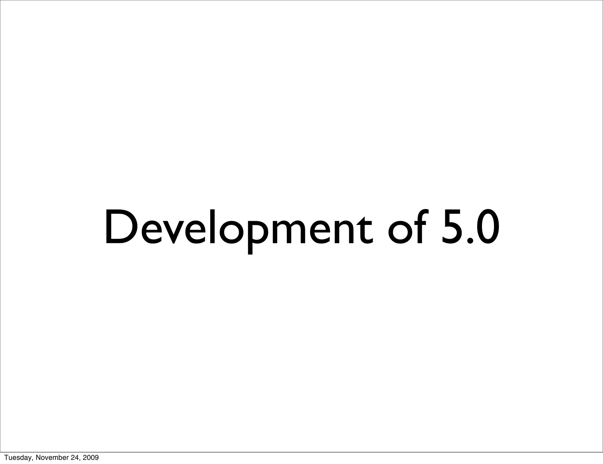 Development of 5.0



Tuesday, November 24, 2009
 