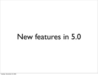 New features in 5.0



Tuesday, November 24, 2009
 