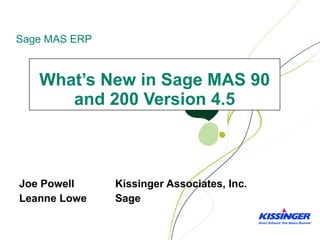 What’s New in Sage MAS 90 and 200 Version 4.5 Joe Powell Kissinger Associates, Inc. Leanne Lowe Sage 