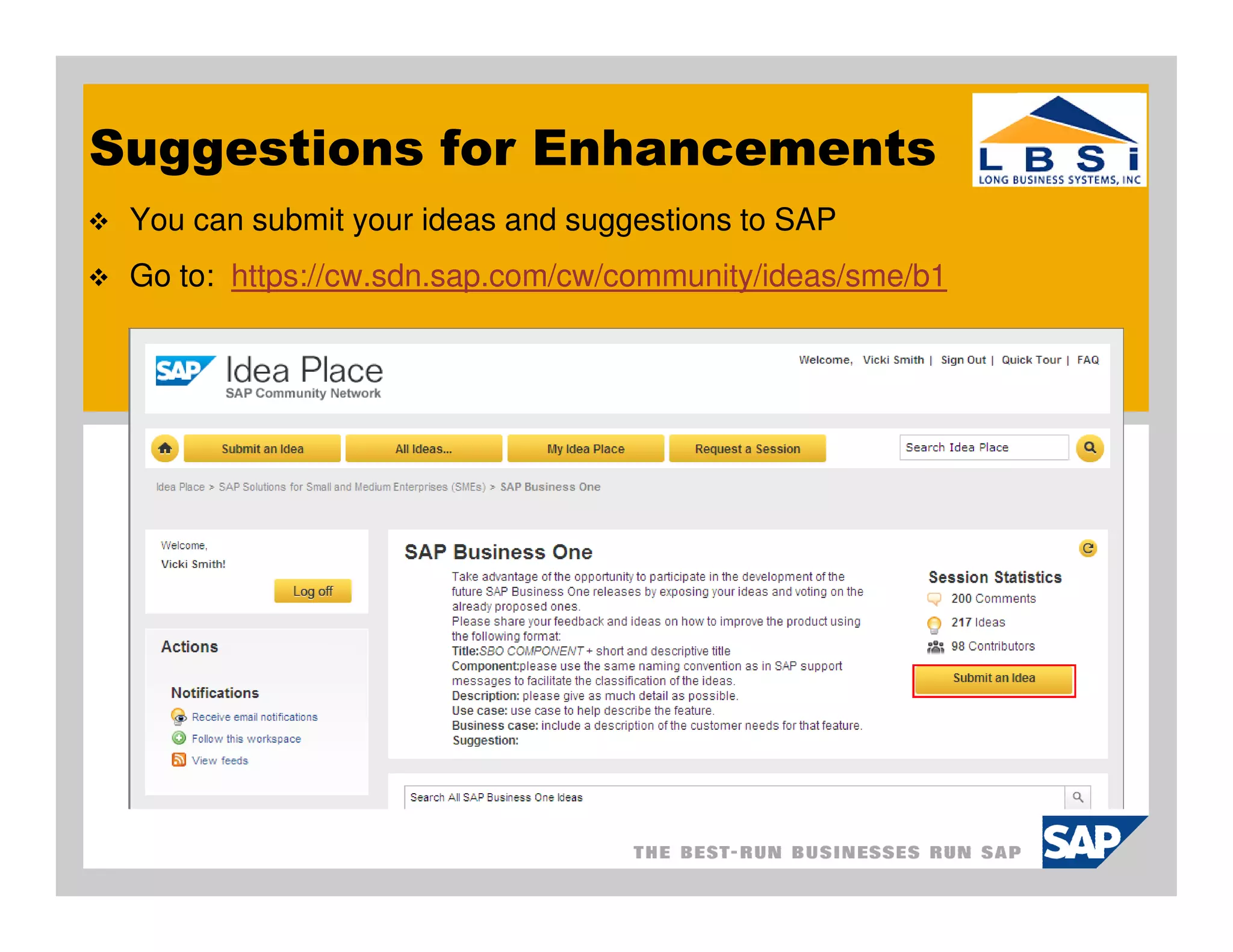 Suggestions for Enhancements
 You can submit your ideas and suggestions to SAP
 Go to: https://cw.sdn.sap.com/cw/community/ideas/sme/b1
 