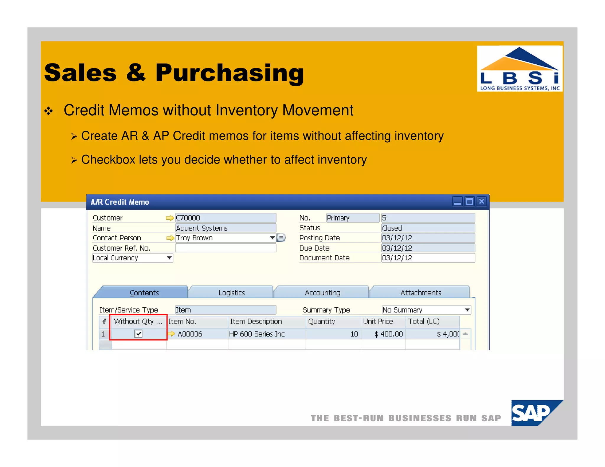 Sales & Purchasing
 Credit Memos without Inventory Movement
   Create AR & AP Credit memos for items without affecting inventory
   Checkbox lets you decide whether to affect inventory
 