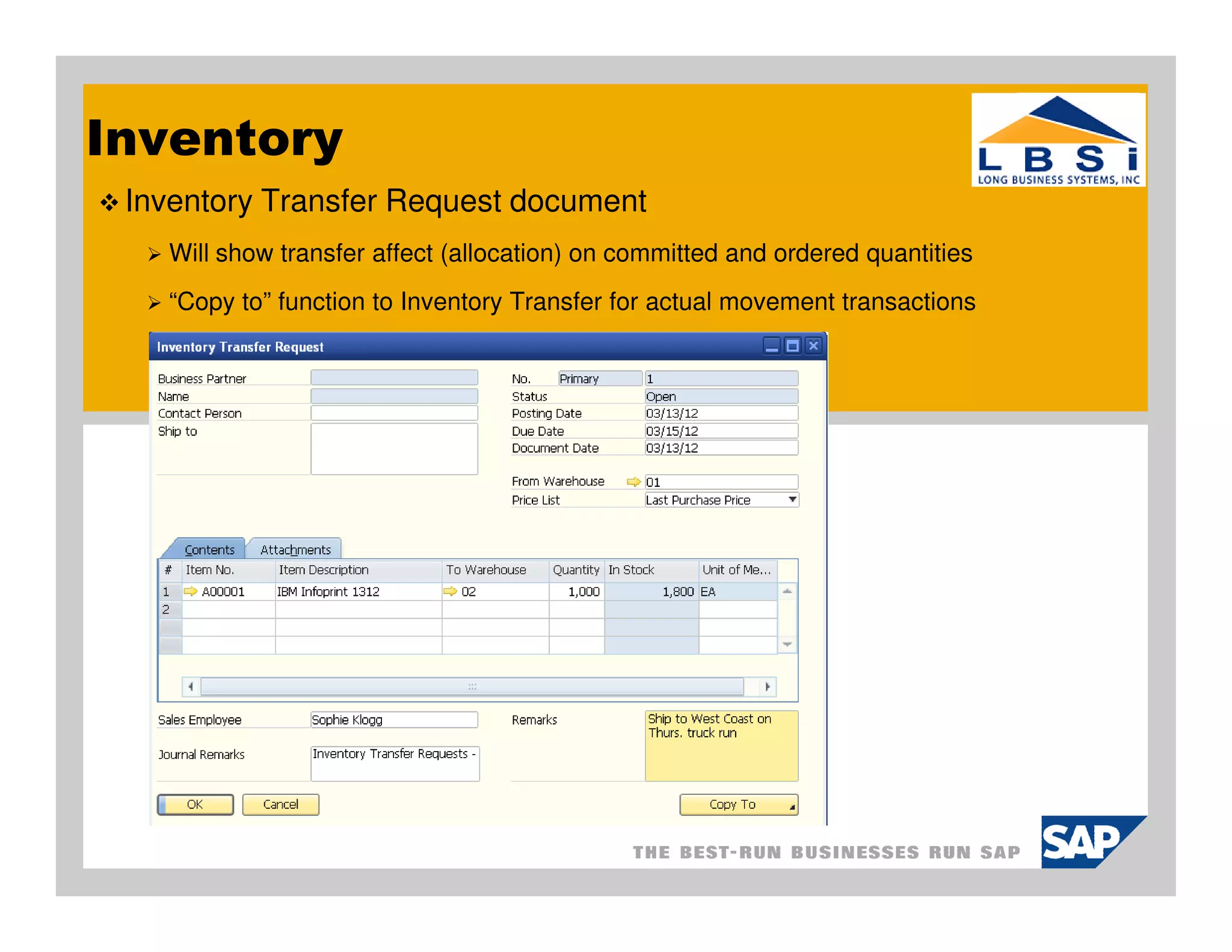 Inventory
 Inventory Transfer Request document
   Will show transfer affect (allocation) on committed and ordered quantities
   “Copy to” function to Inventory Transfer for actual movement transactions
 