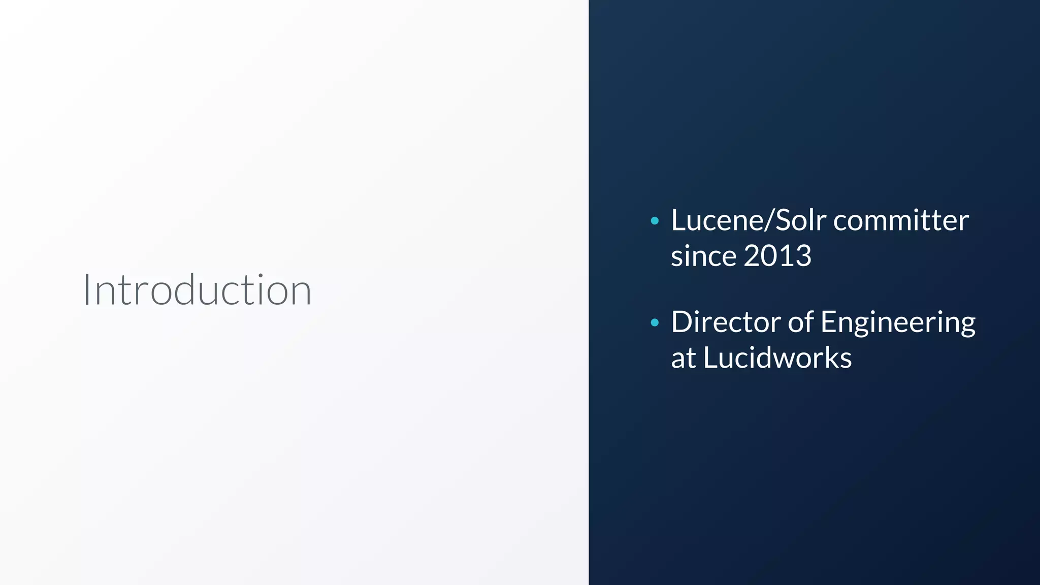 Introduction
• Lucene/Solr committer
since 2013
• Director of Engineering
at Lucidworks
 