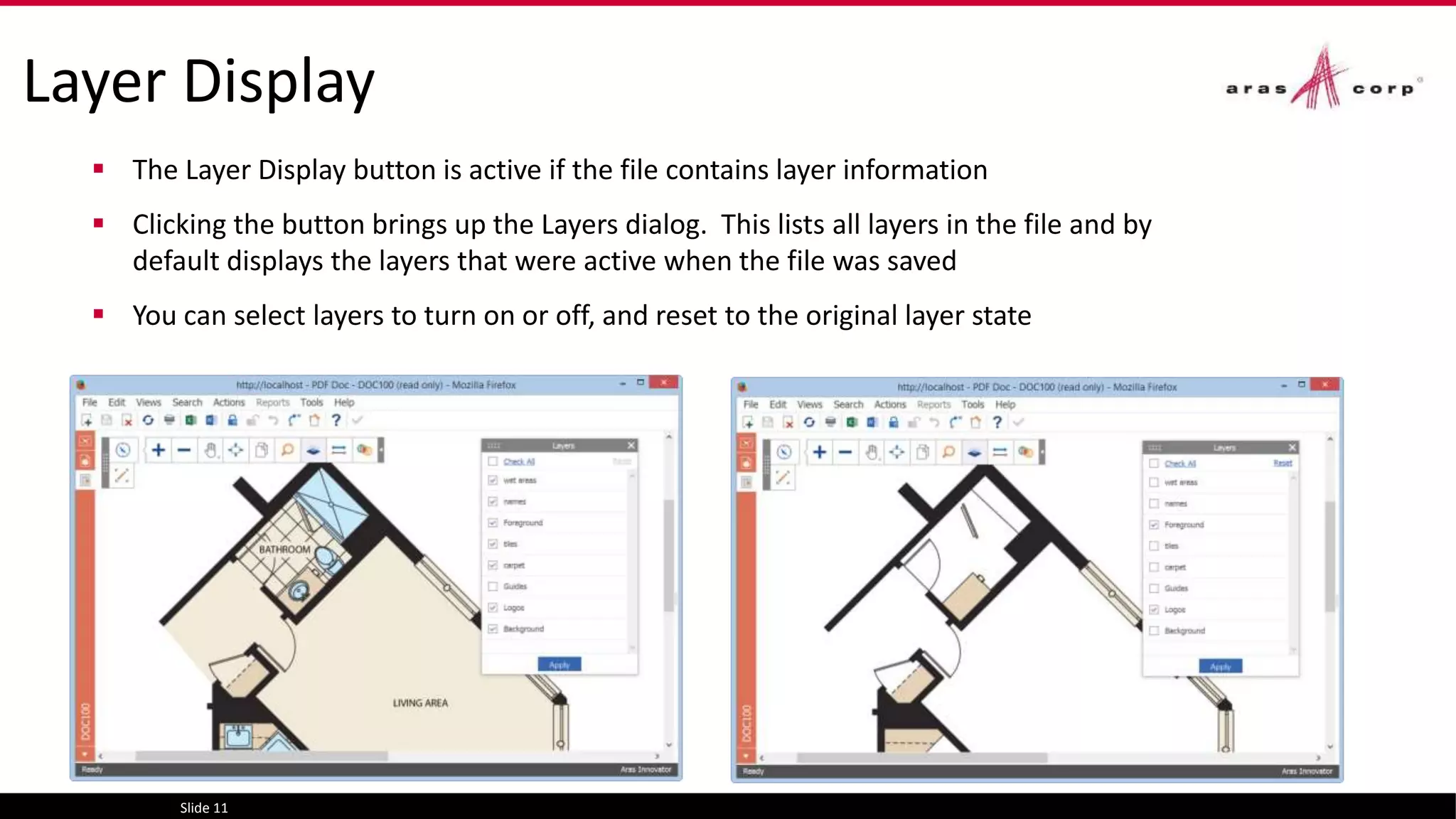 Layer Display
 The Layer Display button is active if the file contains layer information
 Clicking the button brings up the Layers dialog. This lists all layers in the file and by
default displays the layers that were active when the file was saved
 You can select layers to turn on or off, and reset to the original layer state
Slide 11
 