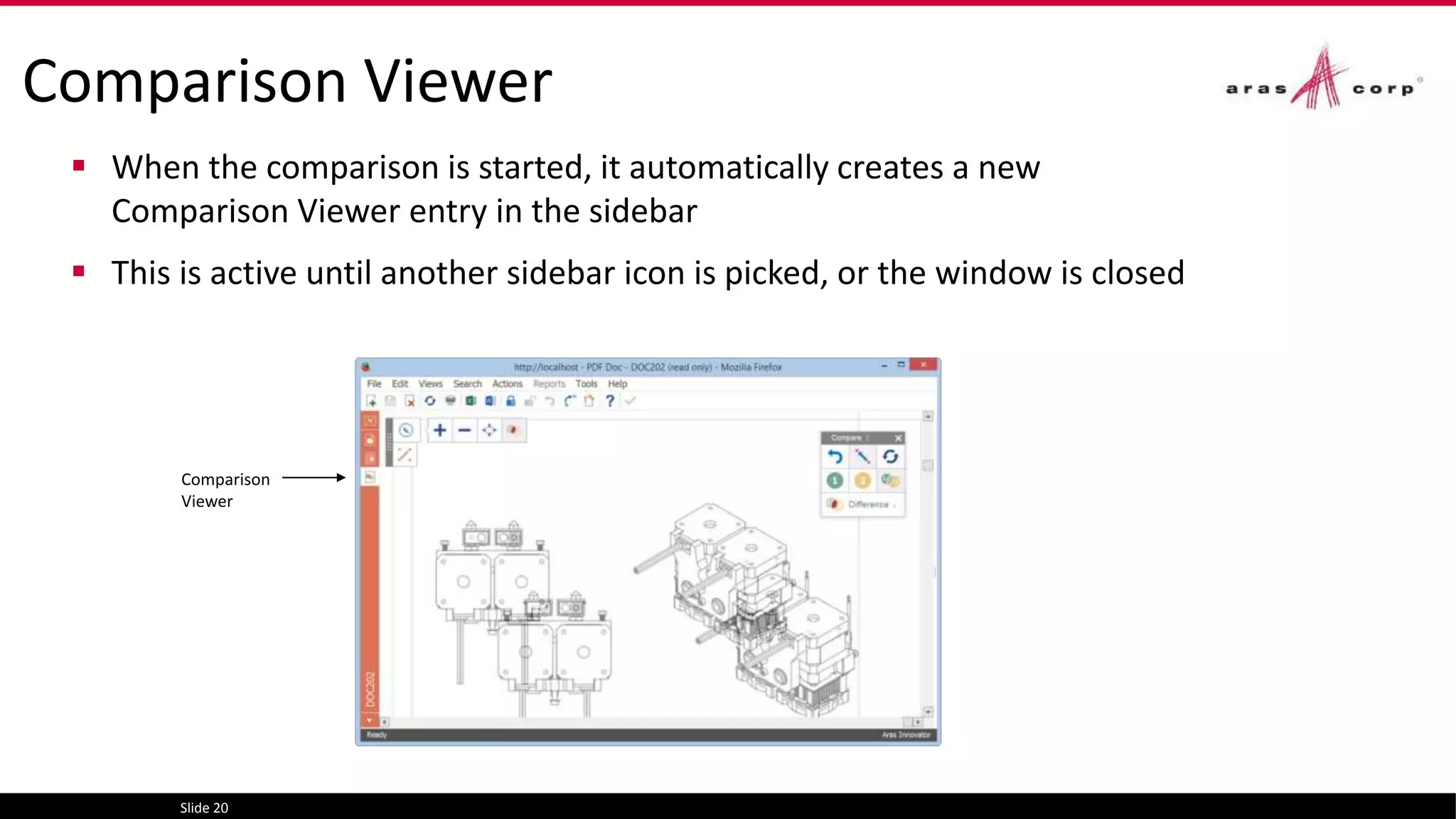 Comparison Viewer
 When the comparison is started, it automatically creates a new
Comparison Viewer entry in the sidebar
 This is active until another sidebar icon is picked, or the window is closed
Slide 20
Comparison
Viewer
 
