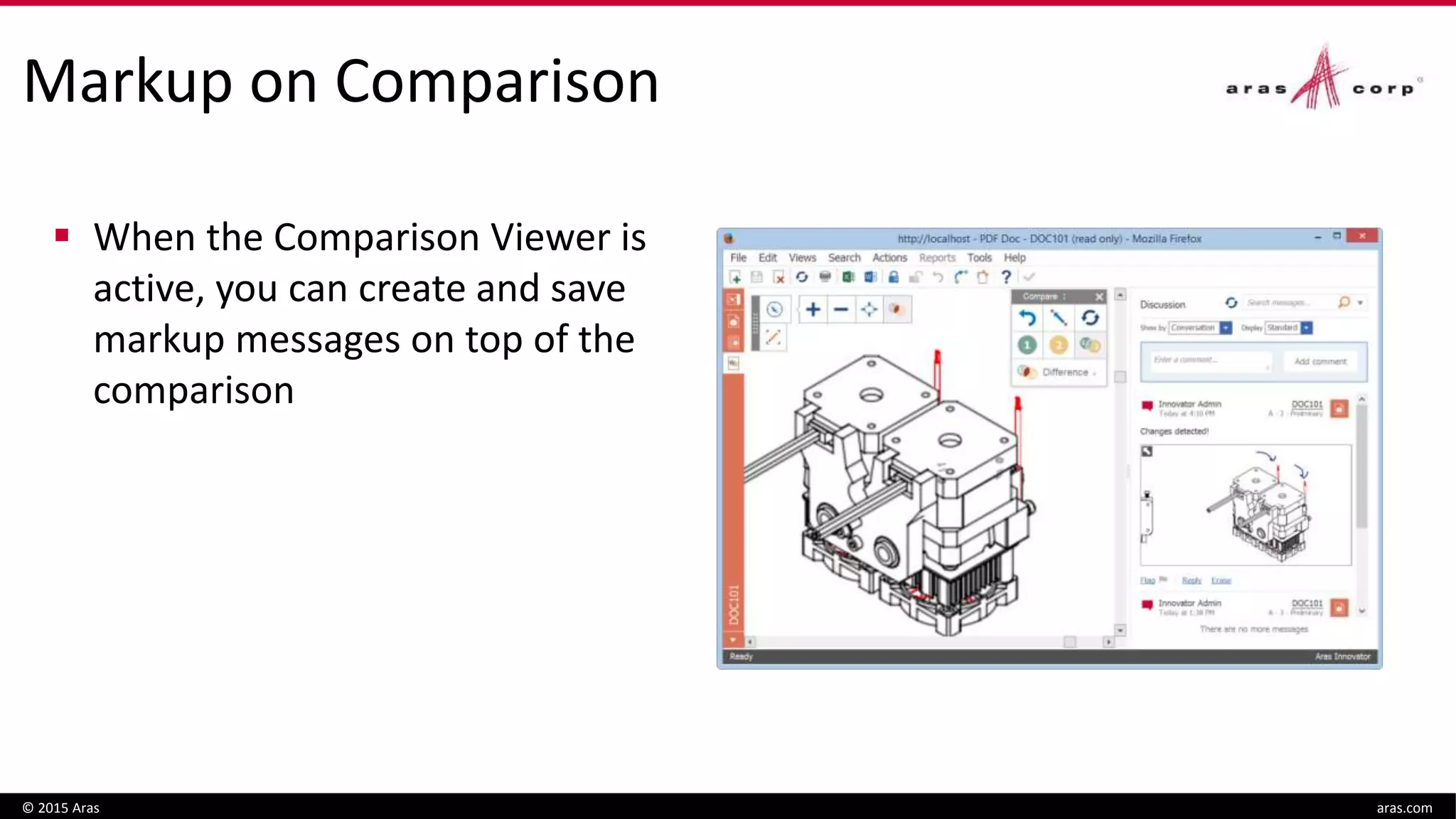 Markup on Comparison
 When the Comparison Viewer is
active, you can create and save
markup messages on top of the
comparison
© 2015 Aras aras.com
 