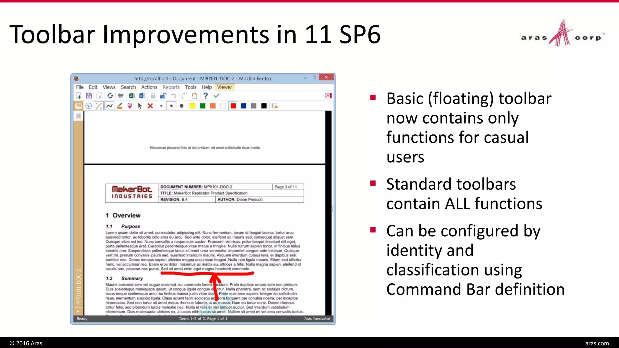 Toolbar Improvements in 11 SP6
© 2016 Aras aras.com
 Basic (floating) toolbar
now contains only
functions for casual
users
 Standard toolbars
contain ALL functions
 Can be configured by
identity and
classification using
Command Bar definition
 