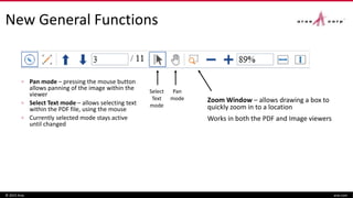 New General Functions
▫ Pan mode – pressing the mouse button
allows panning of the image within the
viewer
▫ Select Text mode – allows selecting text
within the PDF file, using the mouse
▫ Currently selected mode stays active
until changed
© 2015 Aras aras.com
Pan
mode
Select
Text
mode
Zoom Window – allows drawing a box to
quickly zoom in to a location
Works in both the PDF and Image viewers
 