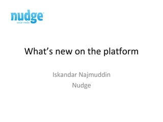 What’s new on the platform Iskandar Najmuddin Nudge 