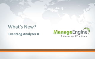What’s New?
EventLog Analyzer 8


                      Click to edit Master title style
 