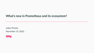 What’s new in Prometheus and its ecosystem?
Julien Pivotto
November 15, 2022
O11y
 
