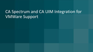 CA Spectrum and CA UIM Integration for VMWare Support  