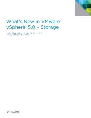 What’s New in VMware
vSphere™
5.0 – Storage
T E C H N I C A L M A R K E T I N G D O C U M E N TAT I O N
v 1 . 0 / U p dated M ay 2 0 1 1
 