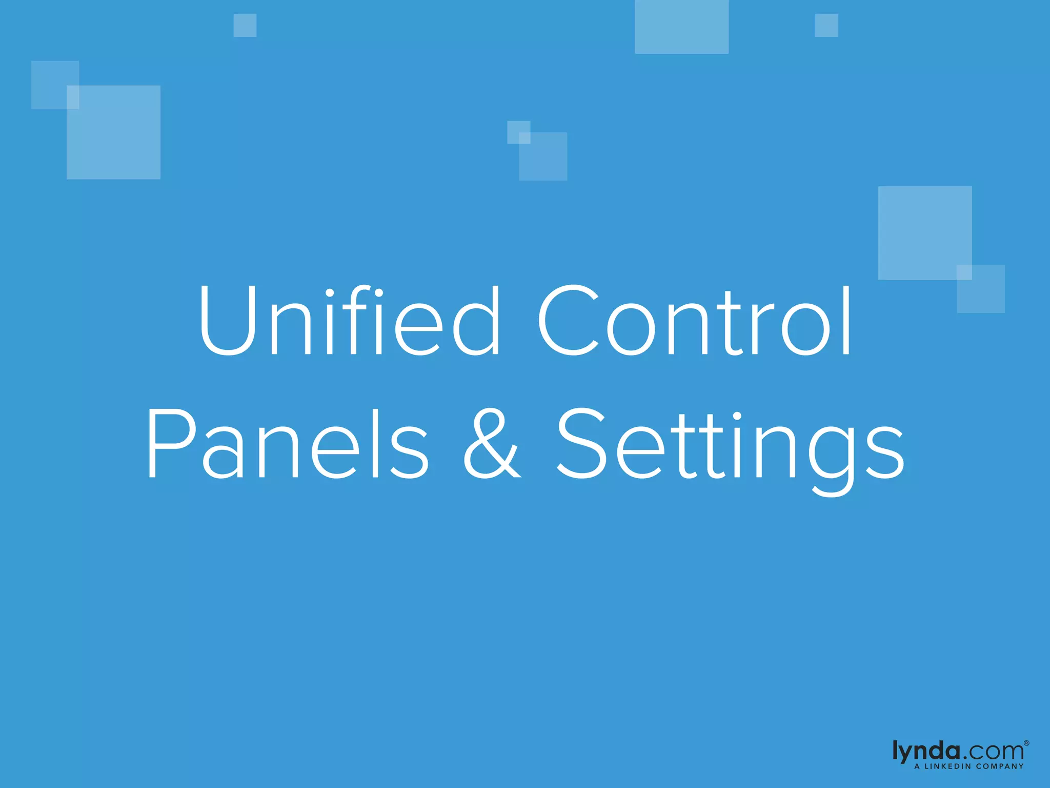 Uniﬁed Control
Panels & Settings
 