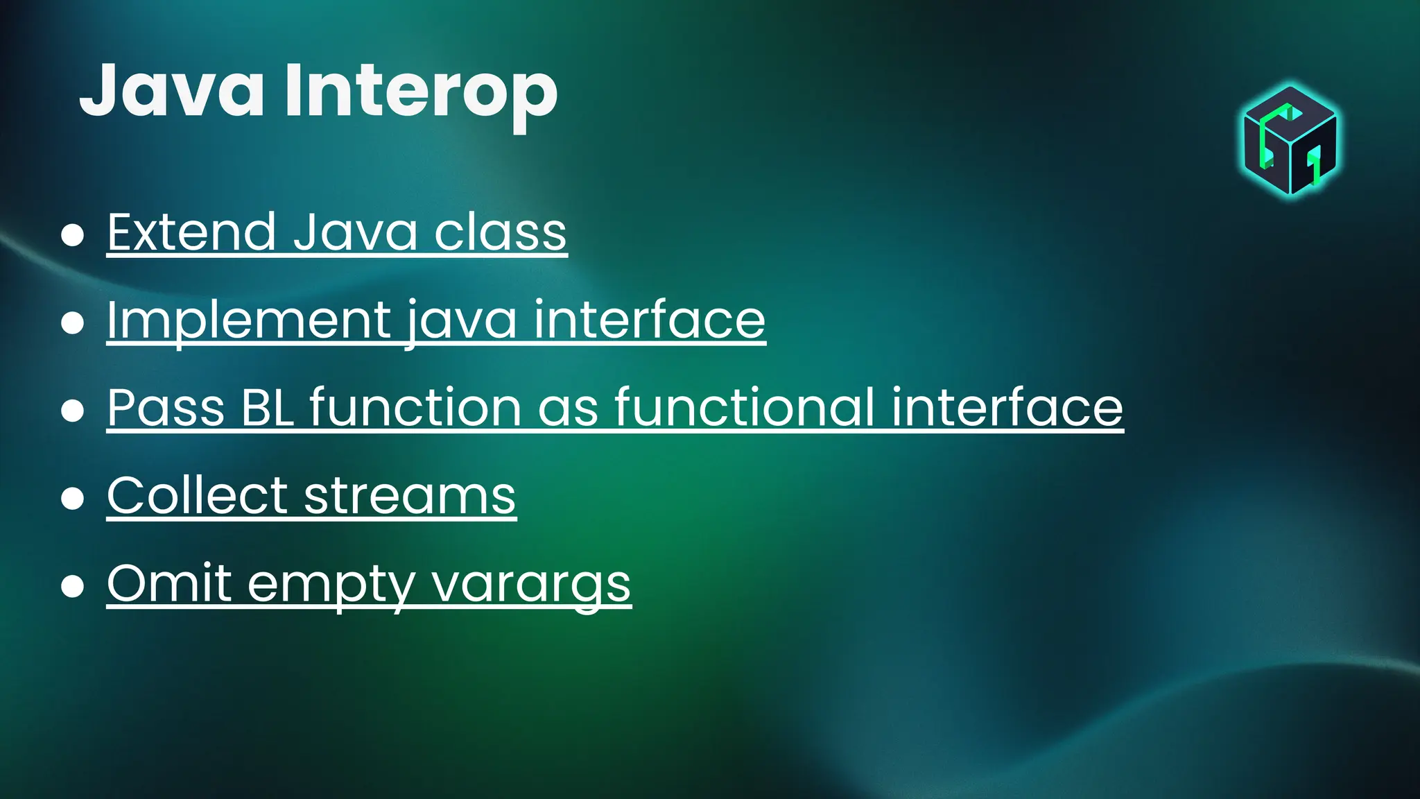 ● Extend Java class
● Implement java interface
● Pass BL function as functional interface
● Collect streams
● Omit empty varargs
Java Interop