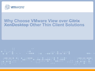 Why Choose VMware View over Citrix XenDesktop Other Thin Client Solutions 